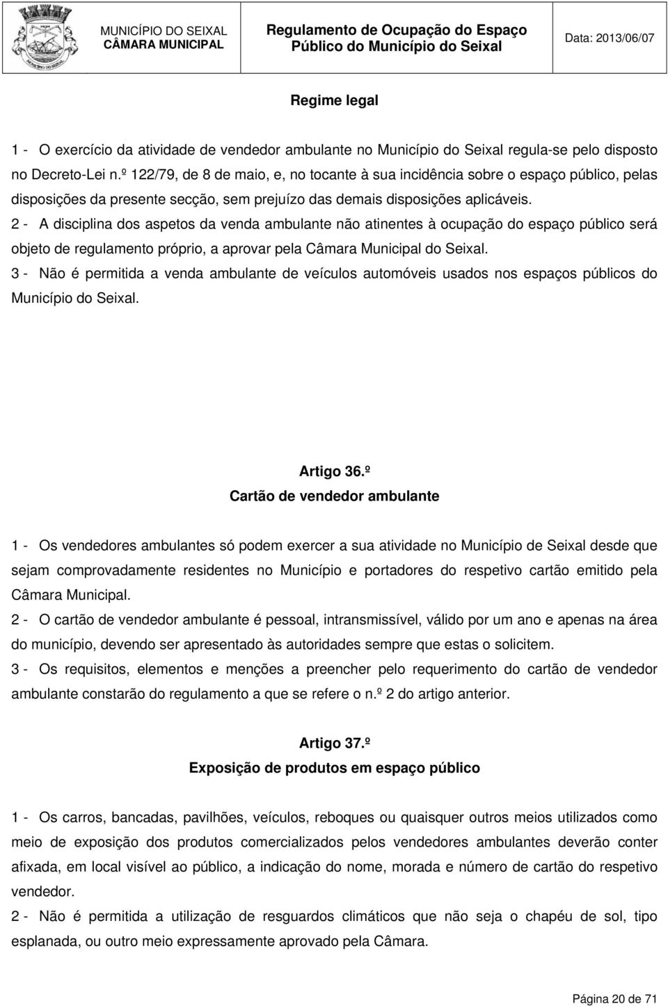 2 - A disciplina dos aspetos da venda ambulante não atinentes à ocupação do espaço público será objeto de regulamento próprio, a aprovar pela Câmara Municipal do Seixal.