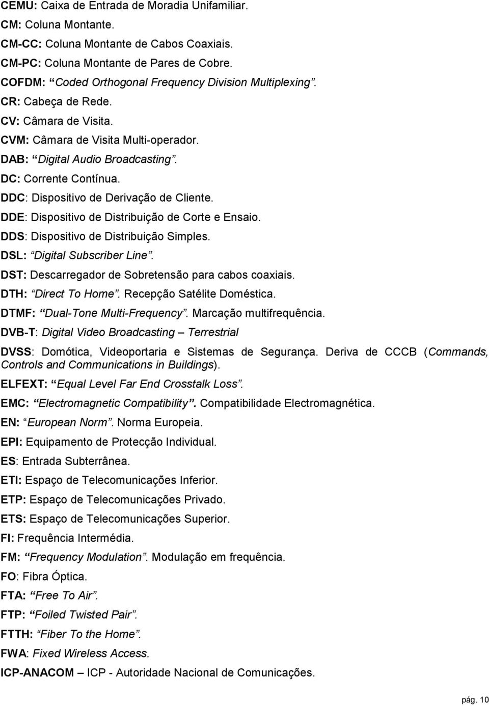 DDC: Dispositivo de Derivação de Cliente. DDE: Dispositivo de Distribuição de Corte e Ensaio. DDS: Dispositivo de Distribuição Simples. DSL: Digital Subscriber Line.