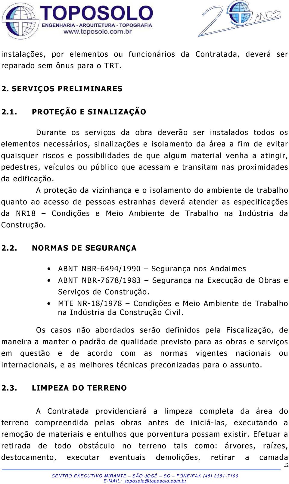 algum material venha a atingir, pedestres, veículos ou público que acessam e transitam nas proximidades da edificação.