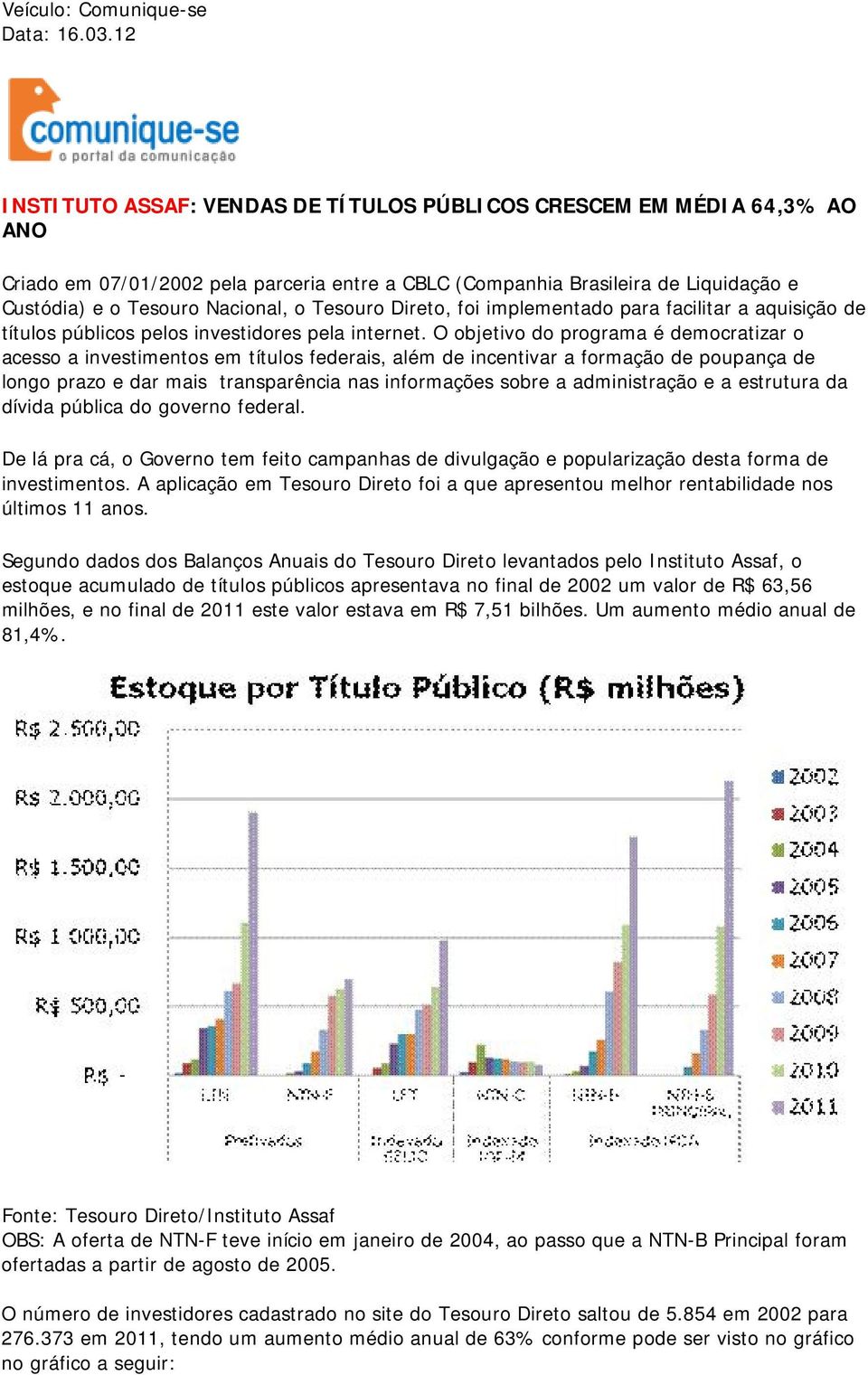 Tesouro Direto, foi implementado para facilitar a aquisição de títulos públicos pelos investidores pela internet.