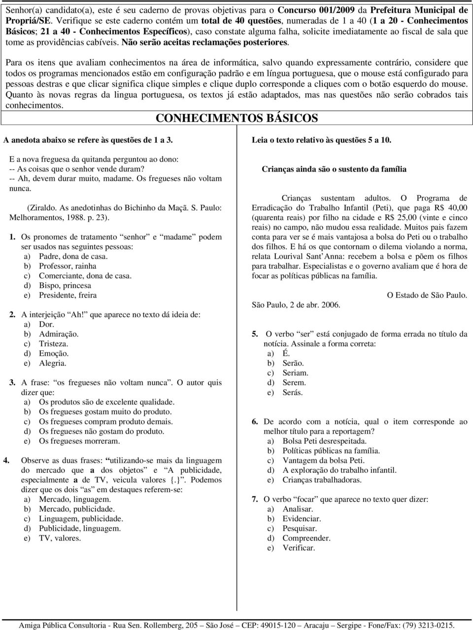 ao fiscal de sala que tome as providências cabíveis. Não serão aceitas reclamações posteriores.