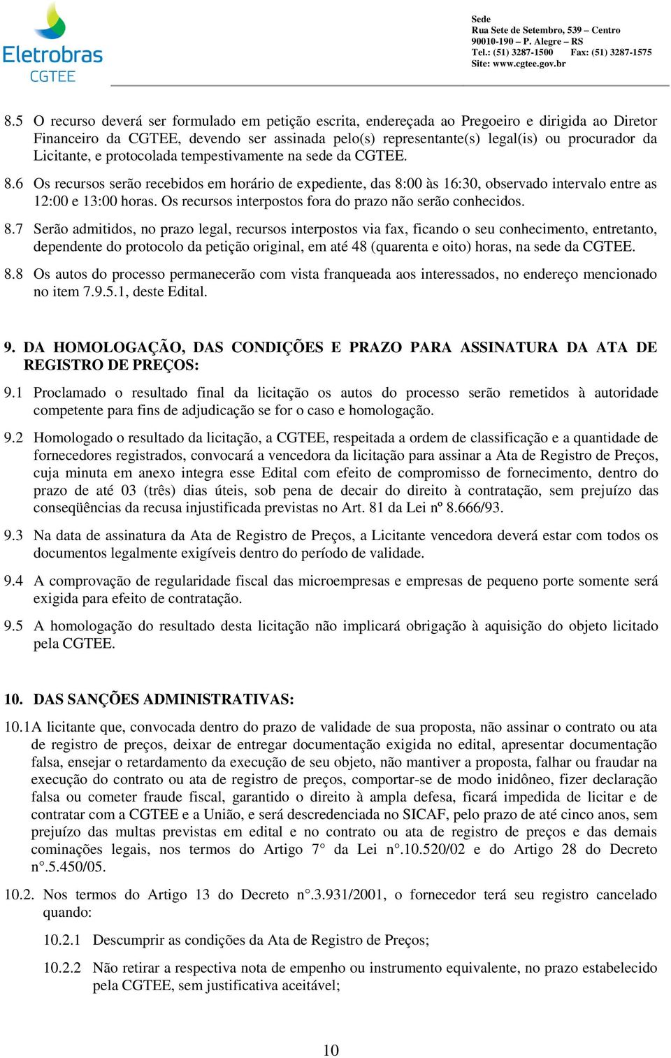 e protocoada tempestivamente na sede da CGTEE. 8.6 Os recursos serão recebidos em horário de expediente, das 8:00 às 16:30, observado intervao entre as 12:00 e 13:00 horas.