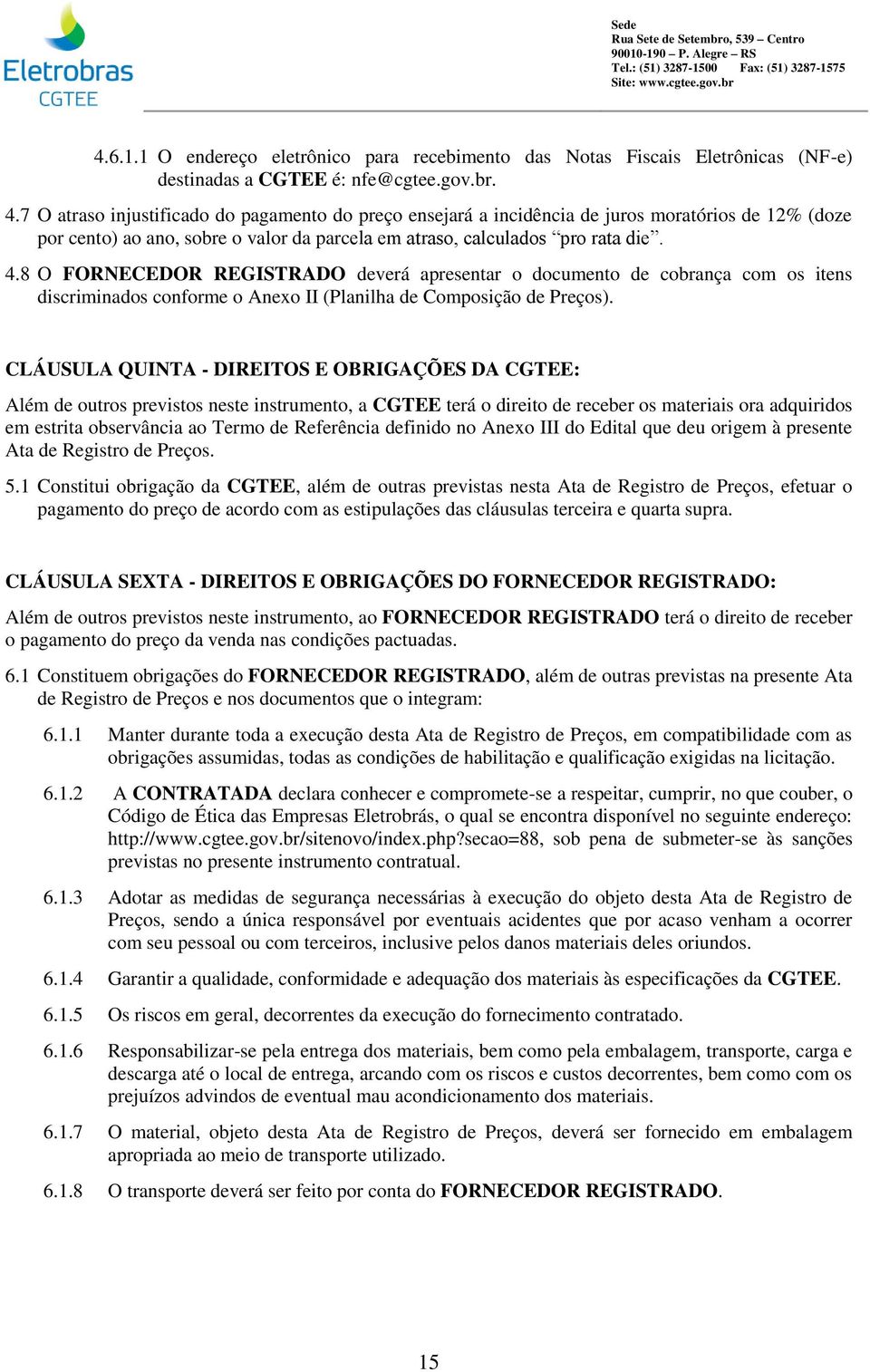 7 O atraso injustificado do pagamento do preço ensejará a incidência de juros moratórios de 12% (doze por cento) ao ano, sobre o vaor da parcea em atraso, cacuados pro rata die. 4.