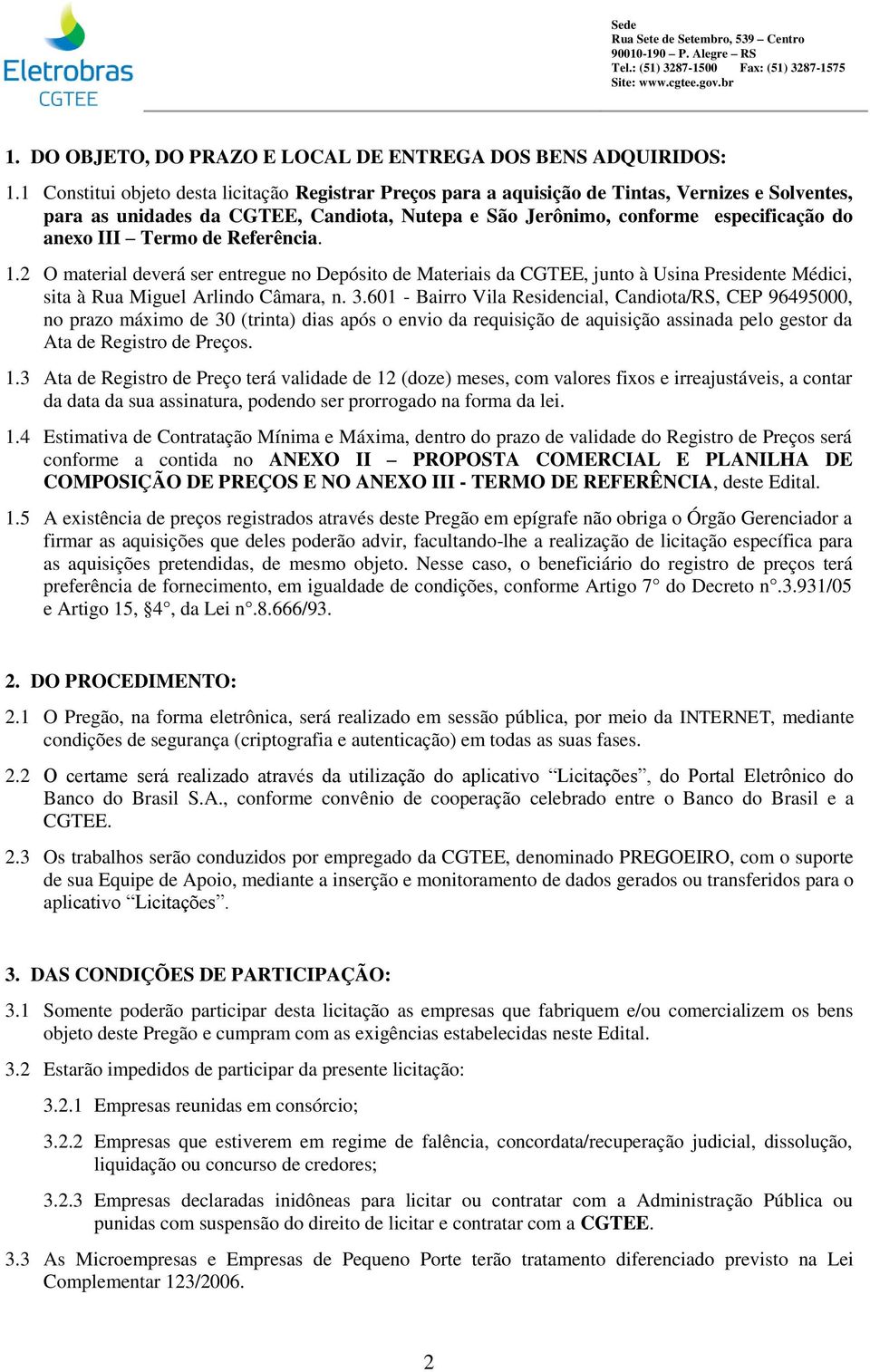 Termo de Referência. 1.2 O materia deverá ser entregue no Depósito de Materiais da CGTEE, junto à Usina Presidente Médici, sita à Rua Migue Arindo Câmara, n. 3.