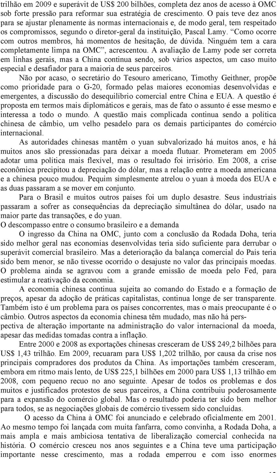 Como ocorre com outros membros, há momentos de hesitação, de dúvida. Ninguém tem a cara completamente limpa na OMC, acrescentou.