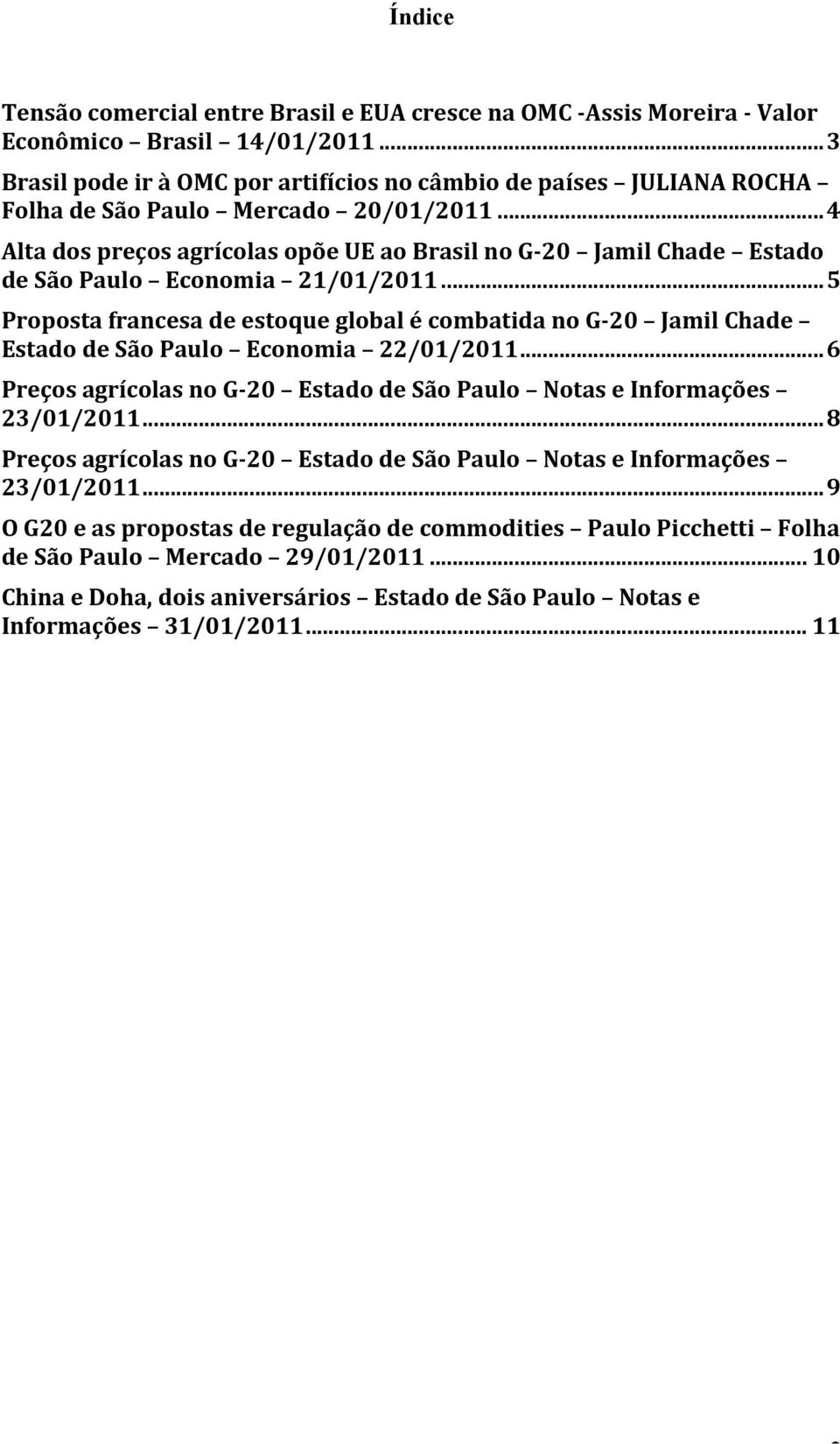 .. 4 Alta dos preços agrícolas opõe UE ao Brasil no G- 20 Jamil Chade Estado de São Paulo Economia 21/01/2011.