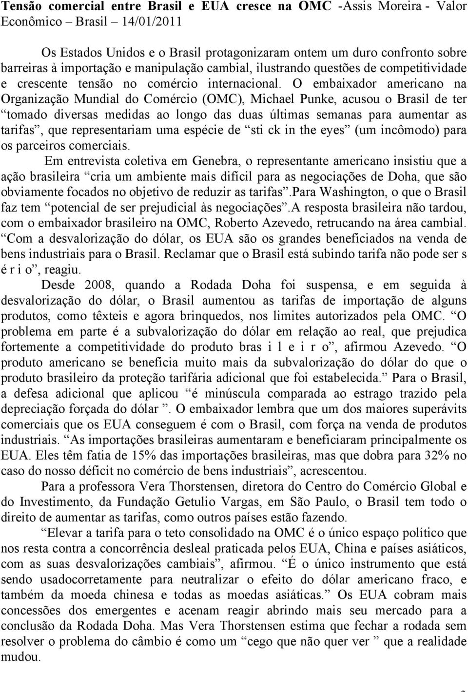 O embaixador americano na Organização Mundial do Comércio (OMC), Michael Punke, acusou o Brasil de ter tomado diversas medidas ao longo das duas últimas semanas para aumentar as tarifas, que