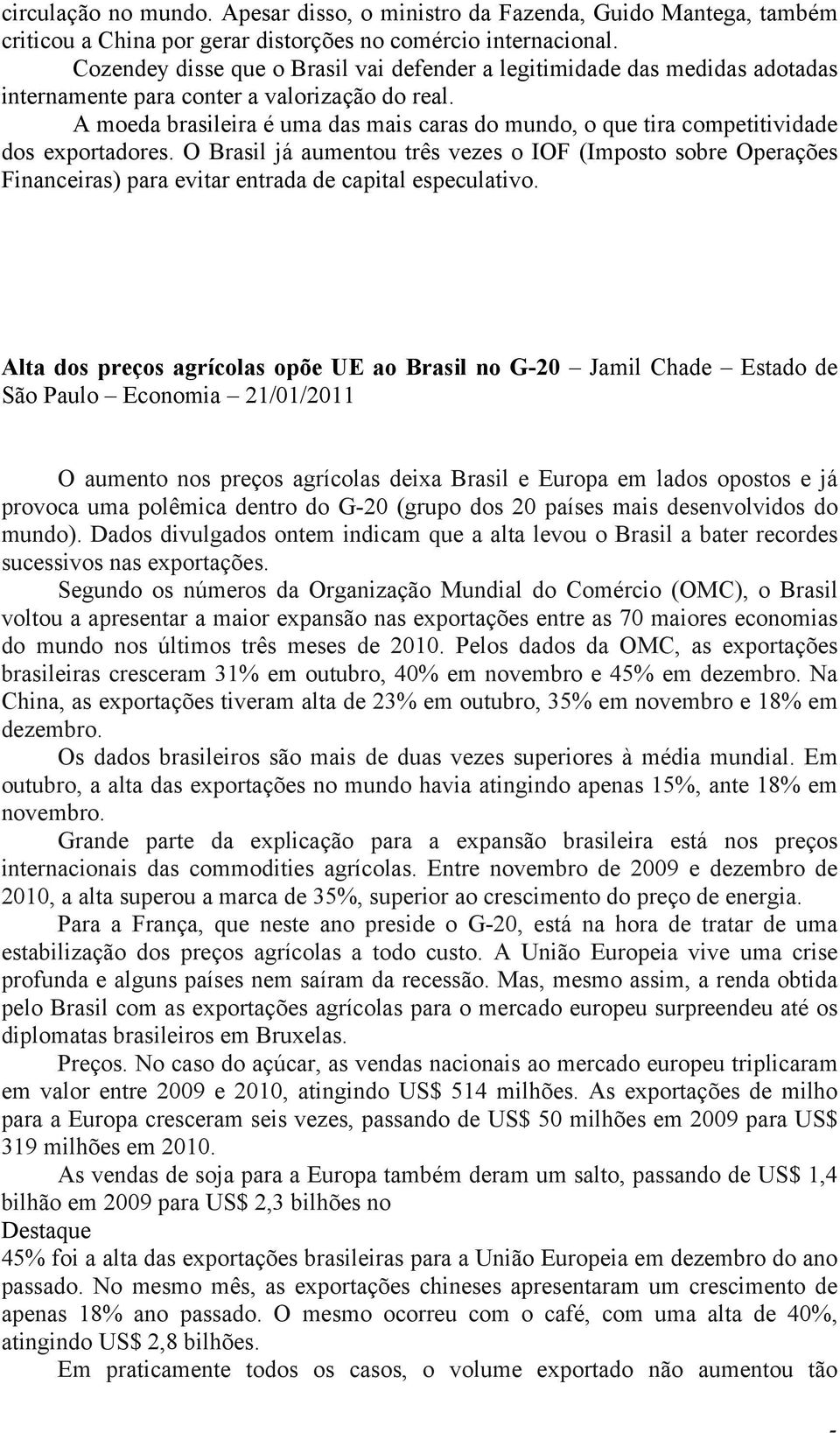 A moeda brasileira é uma das mais caras do mundo, o que tira competitividade dos exportadores.