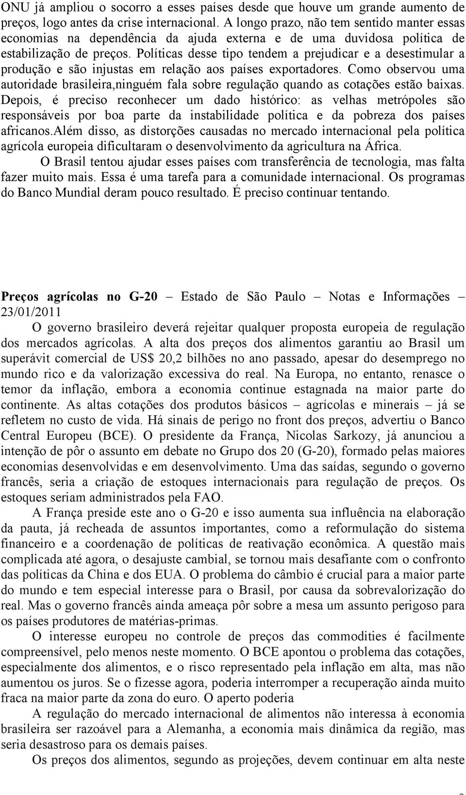 Políticas desse tipo tendem a prejudicar e a desestimular a produção e são injustas em relação aos países exportadores.