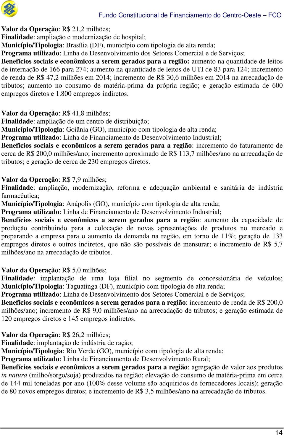 quantidade de leitos de UTI de 83 para 124; incremento de renda de R$ 47,2 milhões em 2014; incremento de R$ 30,6 milhões em 2014 na arrecadação de tributos; aumento no consumo de matéria-prima da