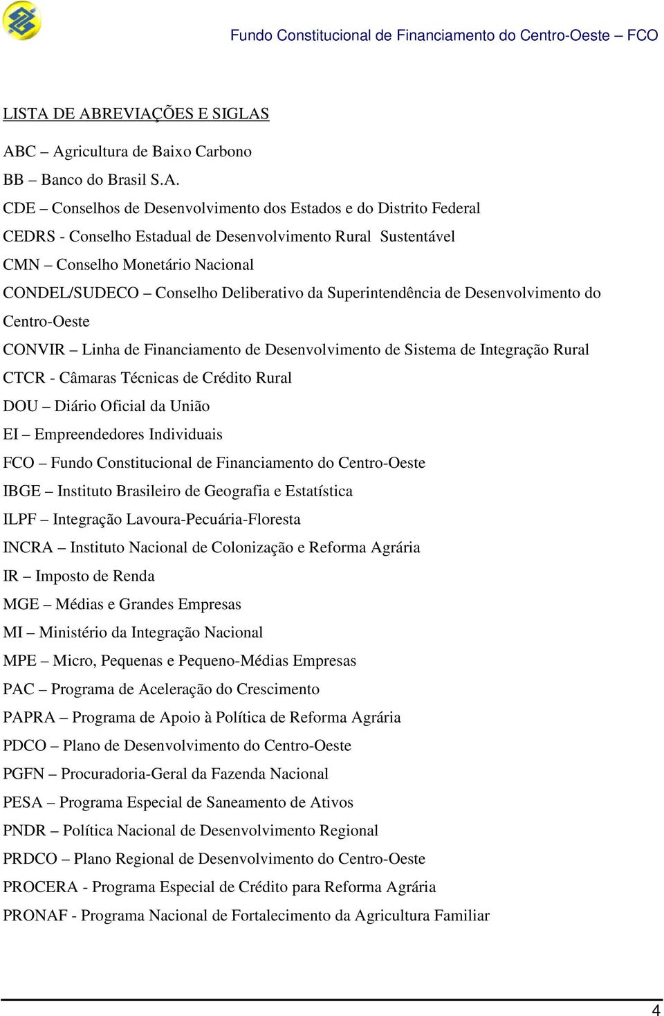 Sustentável CMN Conselho Monetário Nacional CONDEL/SUDECO Conselho Deliberativo da Superintendência de Desenvolvimento do Centro-Oeste CONVIR Linha de Financiamento de Desenvolvimento de Sistema de