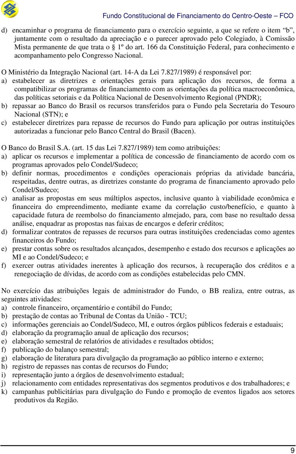 827/1989) é responsável por: a) estabelecer as diretrizes e orientações gerais para aplicação dos recursos, de forma a compatibilizar os programas de financiamento com as orientações da política