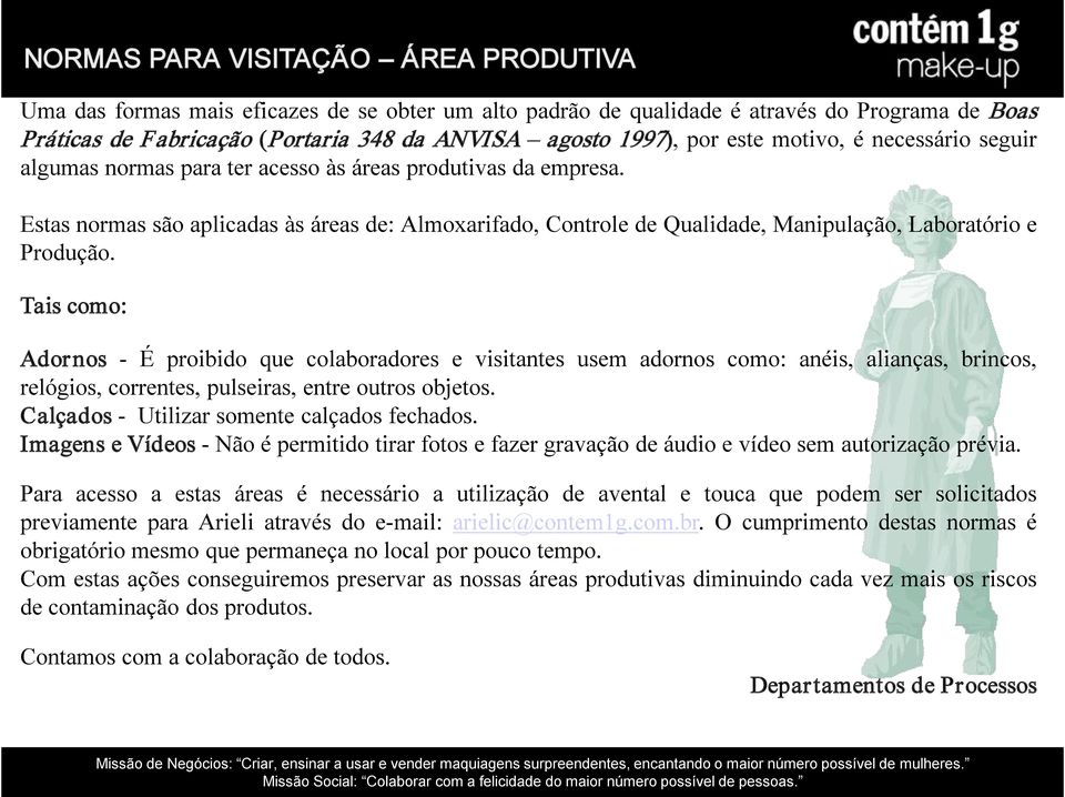 Estas normas são aplicadas às áreas de: Almoxarifado, Controle de Qualidade, Manipulação, Laboratório e Produção.