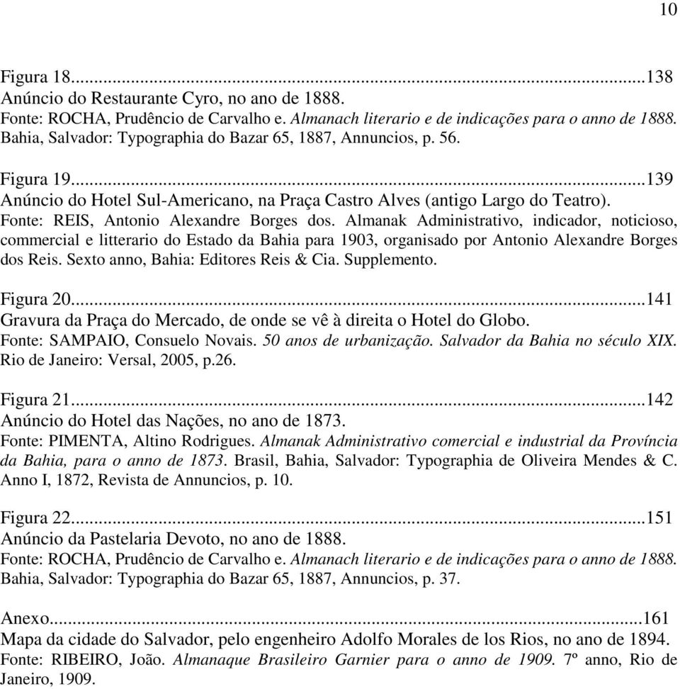 Fonte: REIS, Antonio Alexandre Borges dos. Almanak Administrativo, indicador, noticioso, commercial e litterario do Estado da Bahia para 1903, organisado por Antonio Alexandre Borges dos Reis.