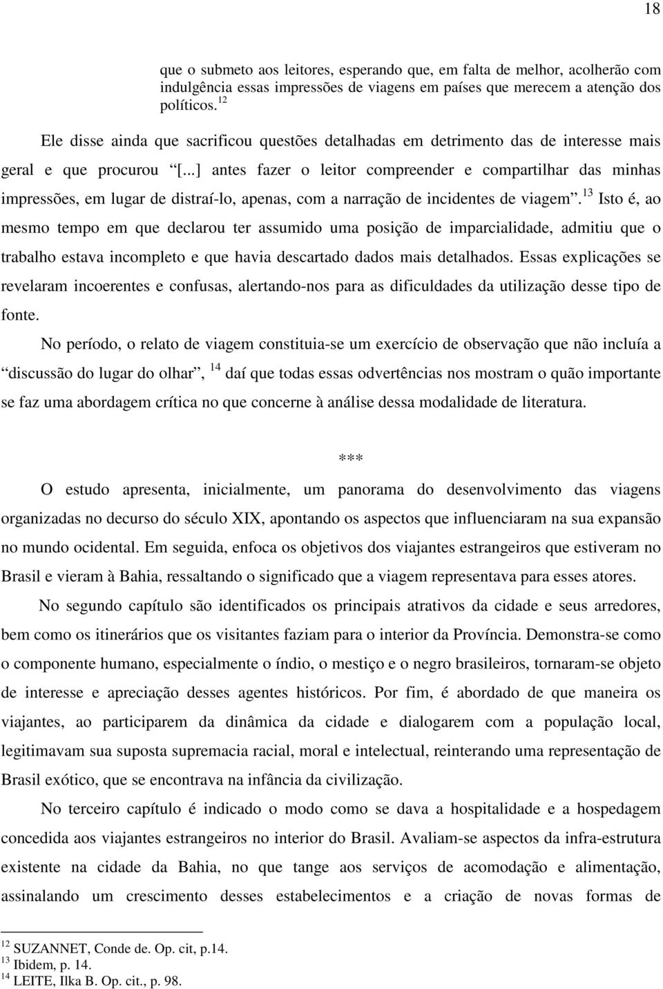 ..] antes fazer o leitor compreender e compartilhar das minhas impressões, em lugar de distraí-lo, apenas, com a narração de incidentes de viagem.