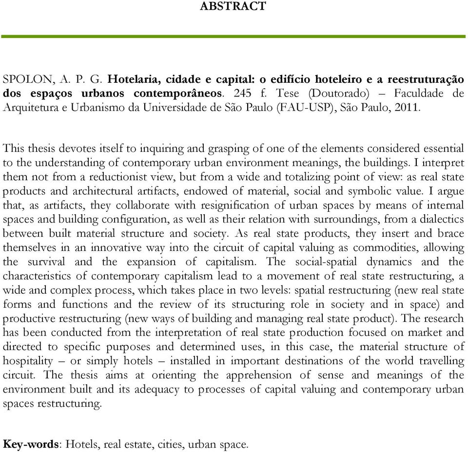 This thesis devotes itself to inquiring and grasping of one of the elements considered essential to the understanding of contemporary urban environment meanings, the buildings.