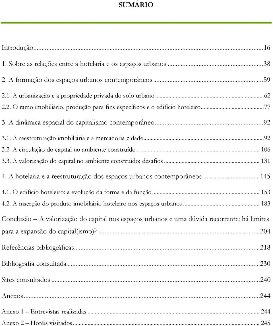 A reestruturação imobiliária e a mercadoria cidade...92 3.2. A circulação do capital no ambiente construído... 106 3.3. A valorização do capital no ambiente construído: desafios... 131 4.