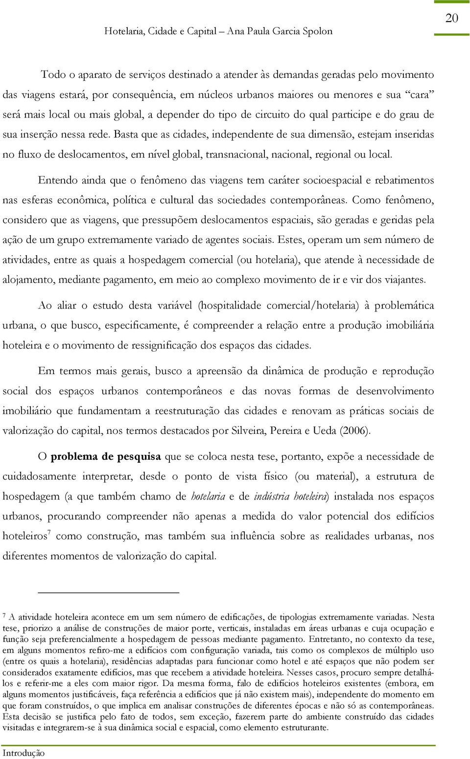 Basta que as cidades, independente de sua dimensão, estejam inseridas no fluxo de deslocamentos, em nível global, transnacional, nacional, regional ou local.