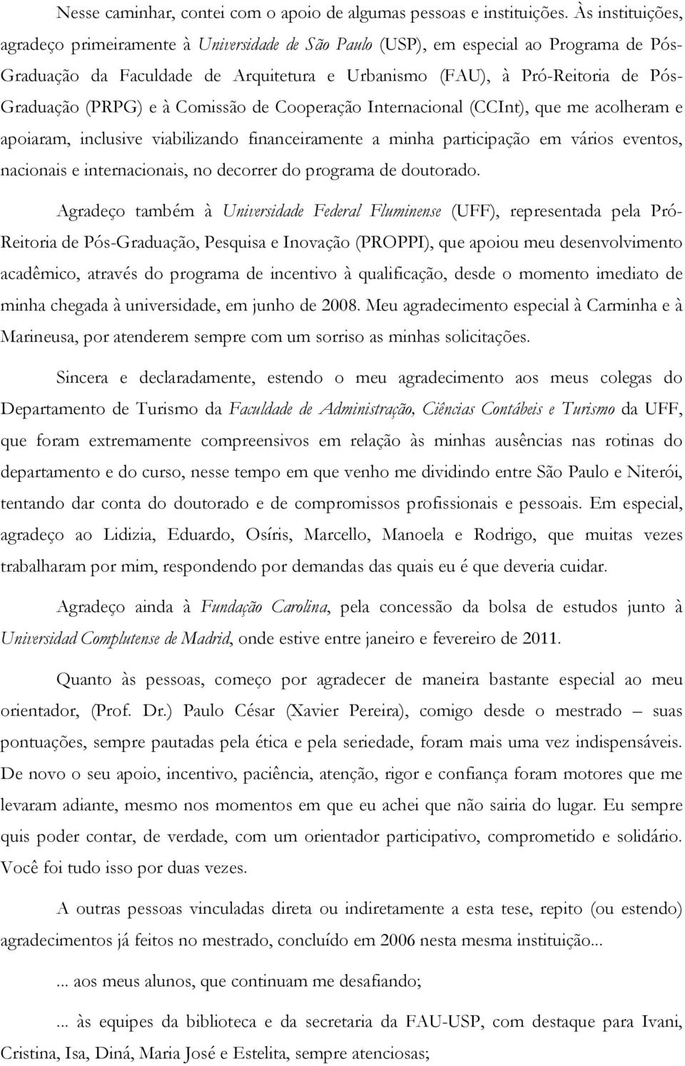 (PRPG) e à Comissão de Cooperação Internacional (CCInt), que me acolheram e apoiaram, inclusive viabilizando financeiramente a minha participação em vários eventos, nacionais e internacionais, no