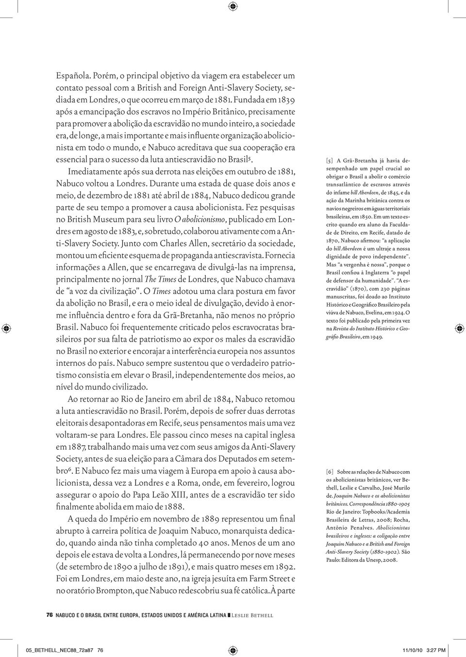 influente organização abolicionista em todo o mundo, e Nabuco acreditava que sua cooperação era essencial para o sucesso da luta antiescravidão no Brasil 5.