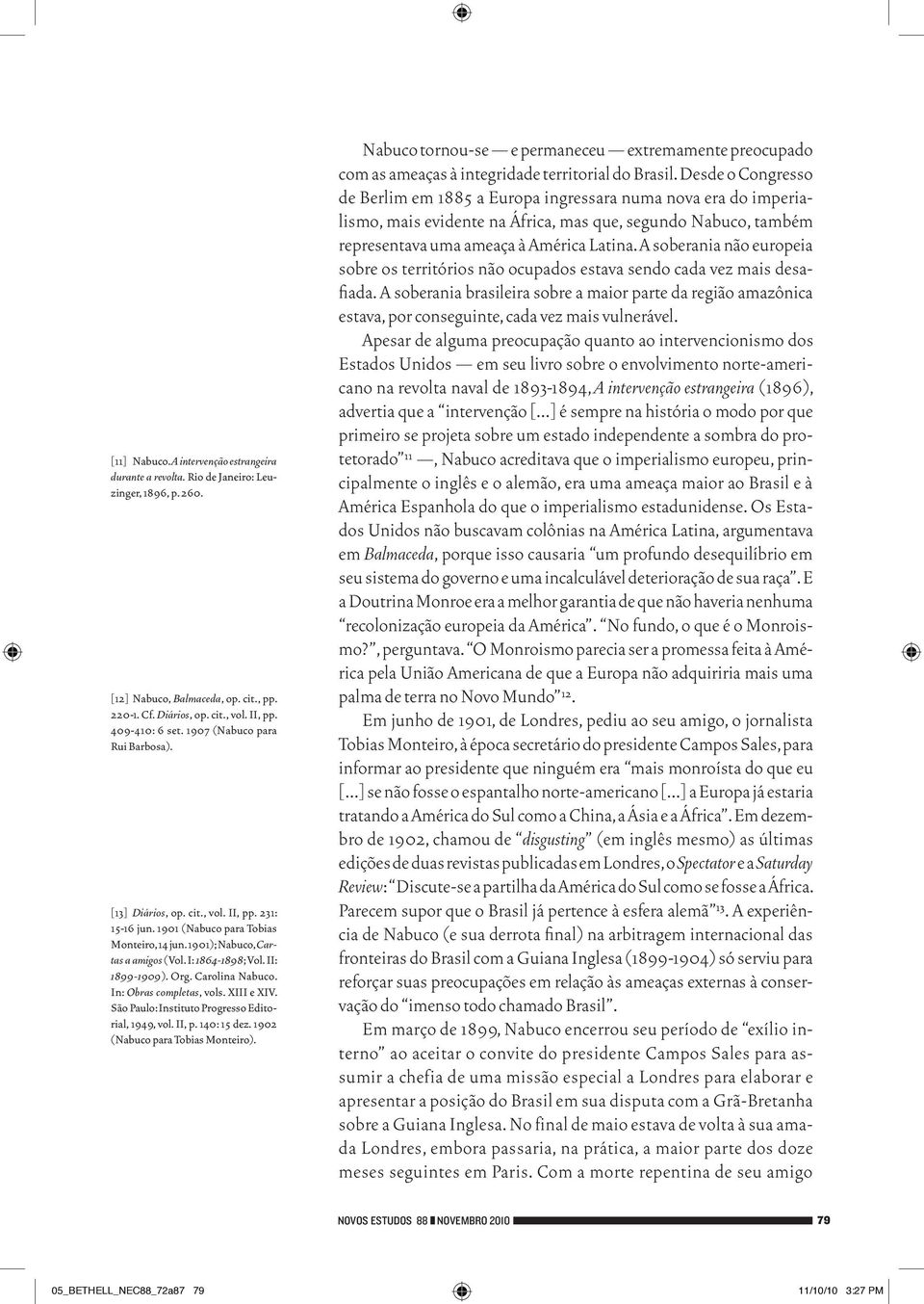 Org. Carolina Nabuco. In: Obras completas, vols. XIII e XIV. São Paulo: Instituto Progresso Editorial, 1949, vol. II, p. 140: 15 dez. 1902 (Nabuco para Tobias Monteiro).