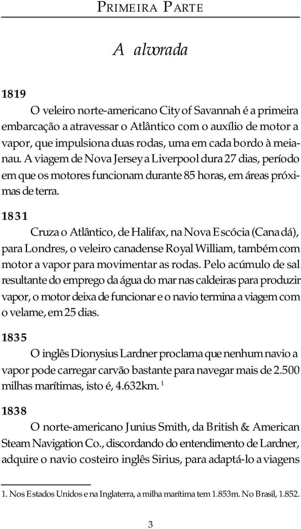 1831 Cruza o Atlântico, de Halifax, na Nova Escócia (Canadá), para Londres, o veleiro canadense Royal William, também com motor a vapor para movimentar as rodas.