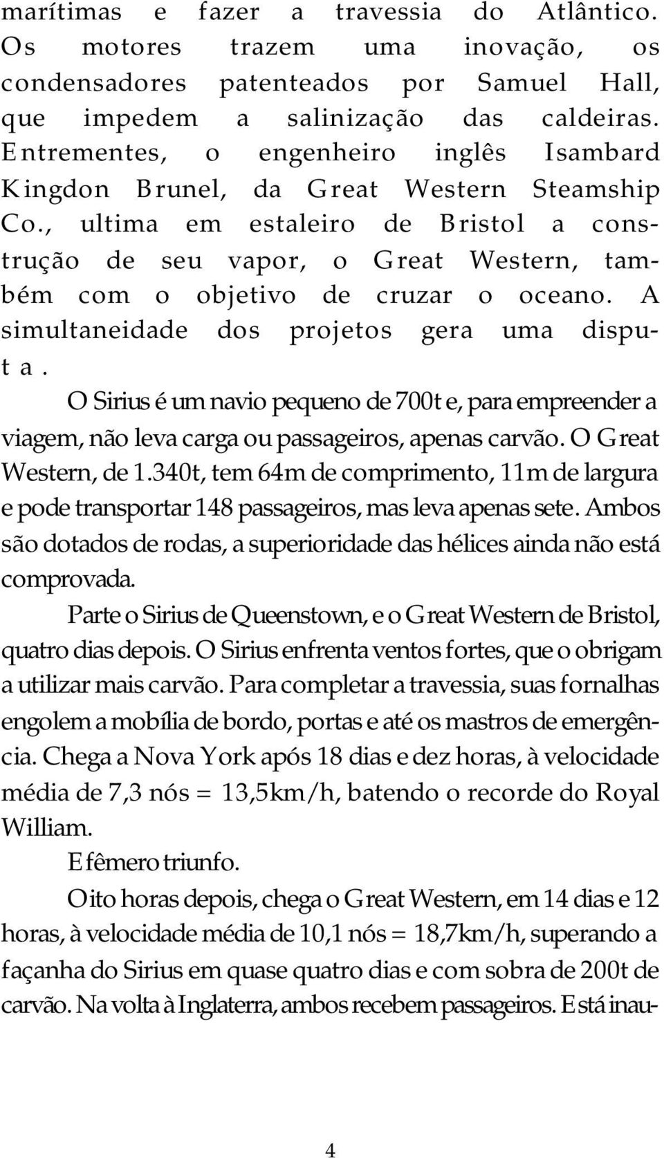 , ultima em estaleiro de Bristol a construção de seu vapor, o Great Western, também com o objetivo de cruzar o oceano. A simultaneidade dos projetos gera uma disputa.