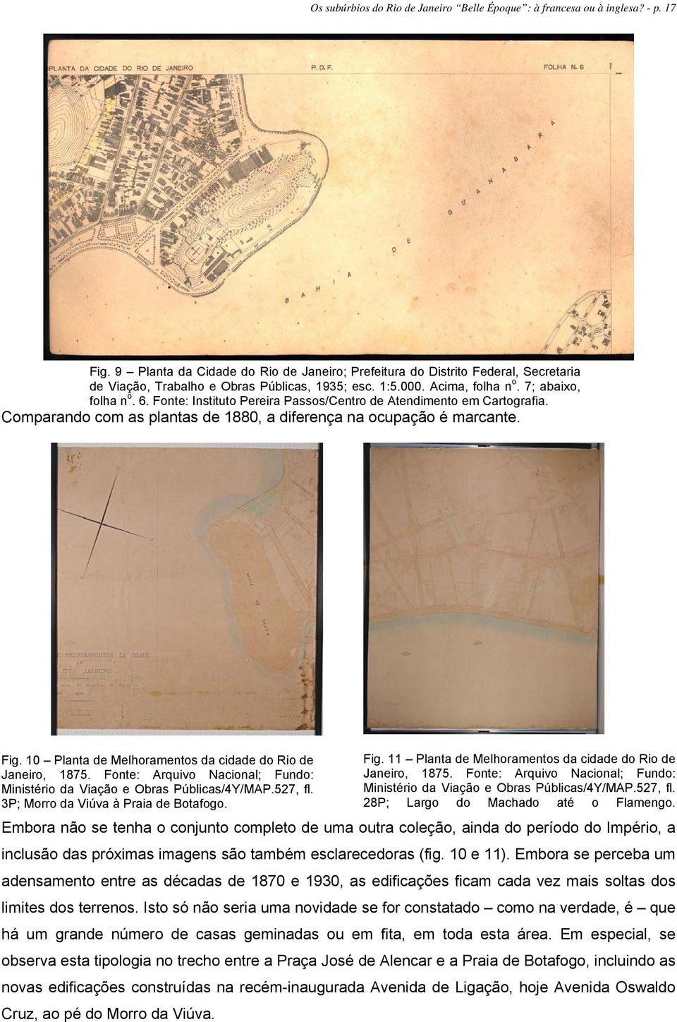 Fonte: Instituto Pereira Passos/Centro de Atendimento em Cartografia. Comparando com as plantas de 1880, a diferença na ocupação é marcante. Fig.