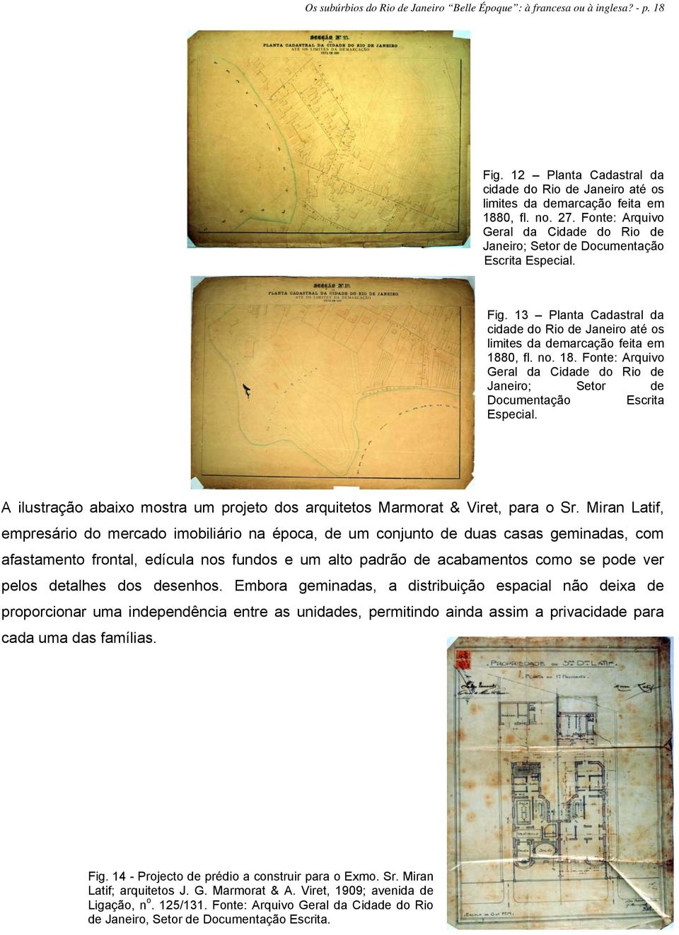 0, fl. no. 18. Fonte: Arquivo Geral da Cidade do Rio de Janeiro; Setor de Documentação Escrita Especial. A ilustração abaixo mostra um projeto dos arquitetos Marmorat & Viret, para o Sr.