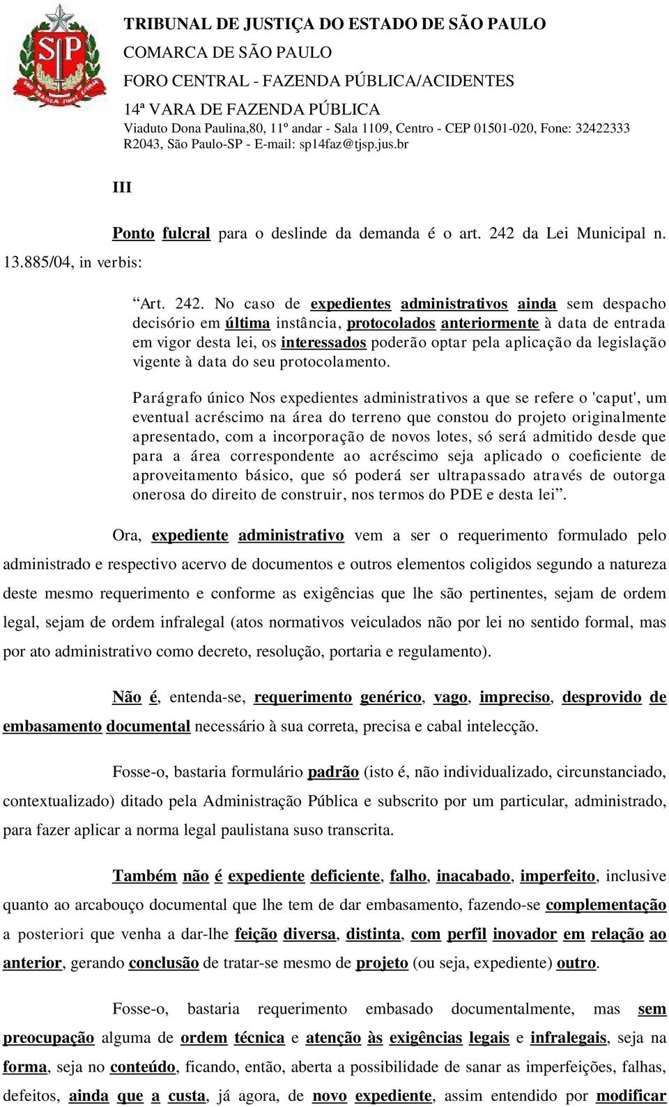 No caso de expedientes administrativos ainda sem despacho decisório em última instância, protocolados anteriormente à data de entrada em vigor desta lei, os interessados poderão optar pela aplicação