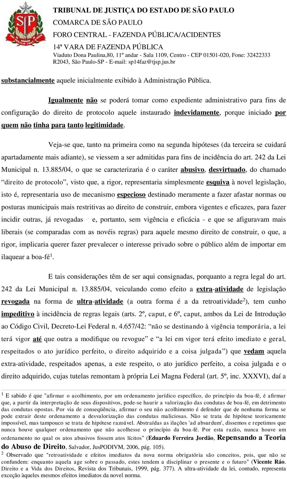 legitimidade. Veja-se que, tanto na primeira como na segunda hipóteses (da terceira se cuidará apartadamente mais adiante), se viessem a ser admitidas para fins de incidência do art.