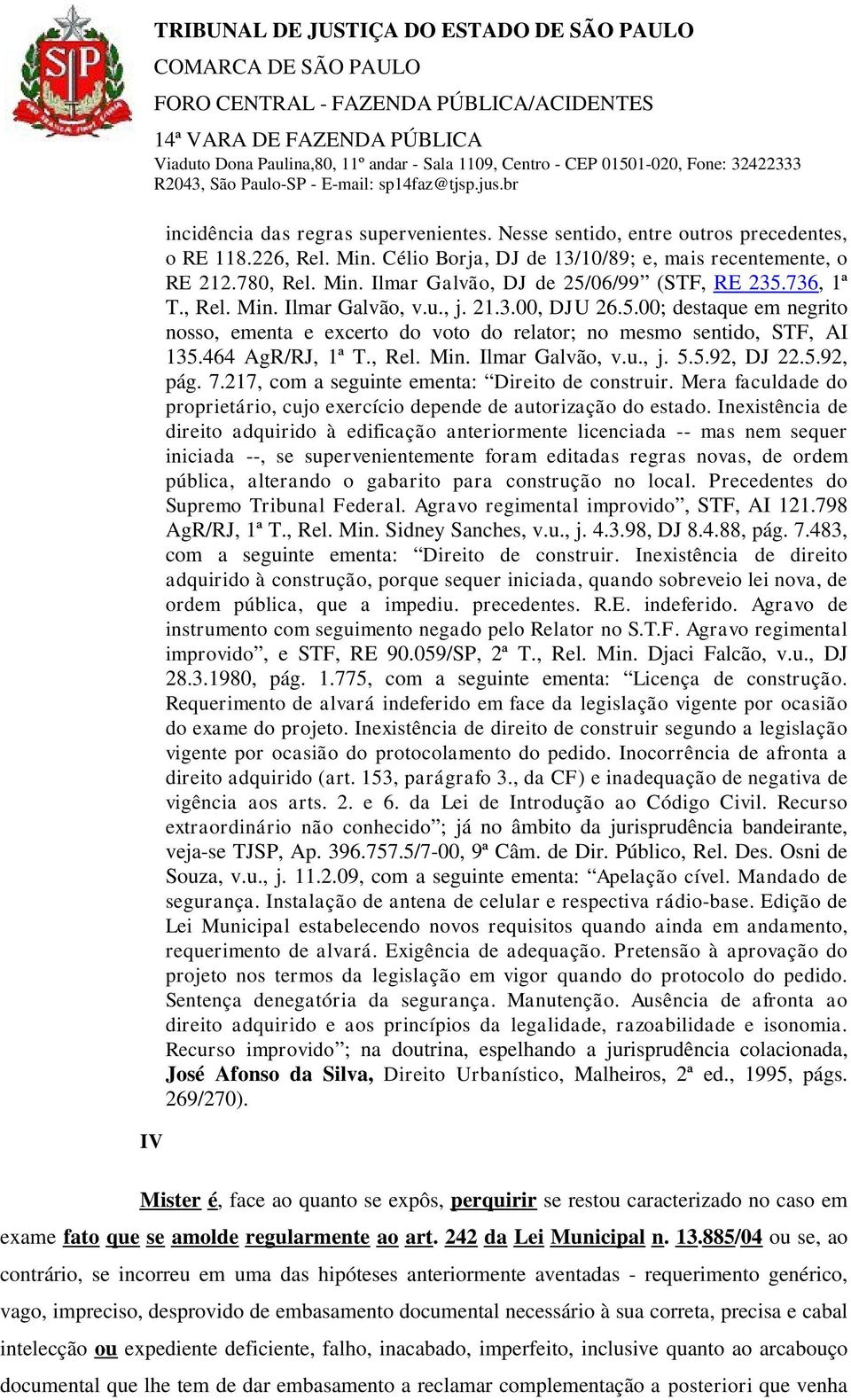 5.92, DJ 22.5.92, pág. 7.217, com a seguinte ementa: Direito de construir. Mera faculdade do proprietário, cujo exercício depende de autorização do estado.