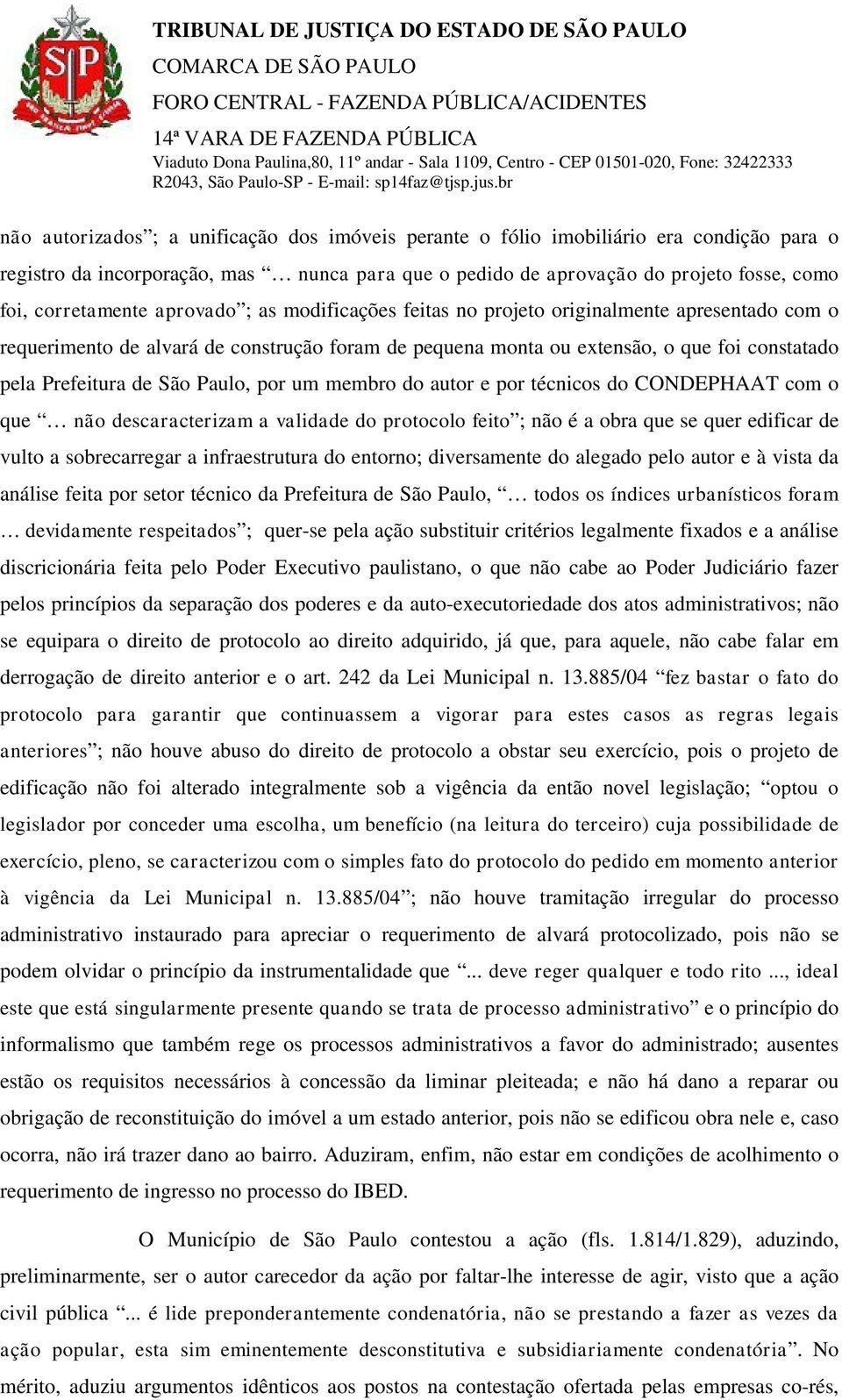 Paulo, por um membro do autor e por técnicos do CONDEPHAAT com o que não descaracterizam a validade do protocolo feito ; não é a obra que se quer edificar de vulto a sobrecarregar a infraestrutura do