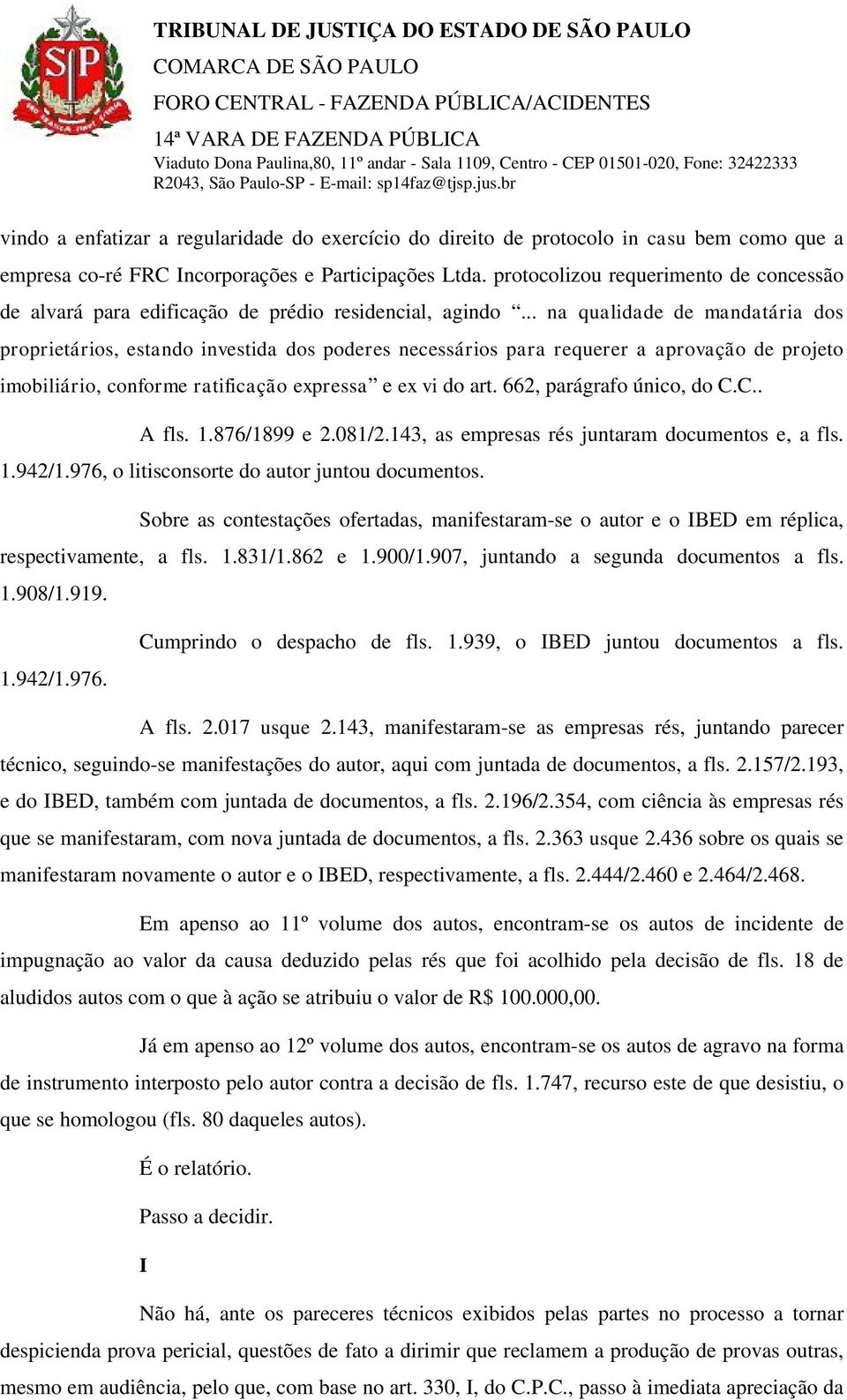 .. na qualidade de mandatária dos proprietários, estando investida dos poderes necessários para requerer a aprovação de projeto imobiliário, conforme ratificação expressa e ex vi do art.