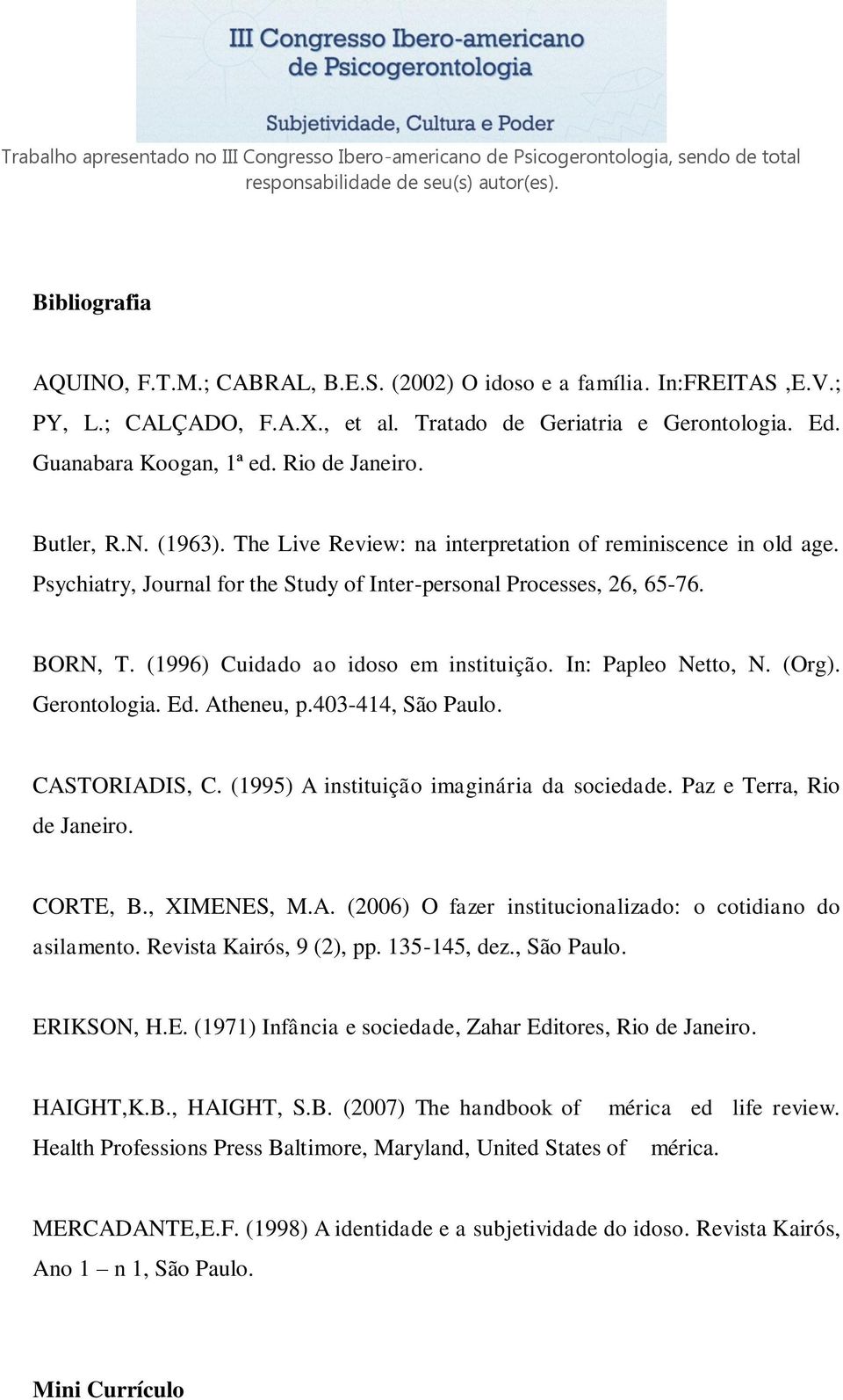 (1996) Cuidado ao idoso em instituição. In: Papleo Netto, N. (Org). Gerontologia. Ed. Atheneu, p.403-414, São Paulo. CASTORIADIS, C. (1995) A instituição imaginária da sociedade.