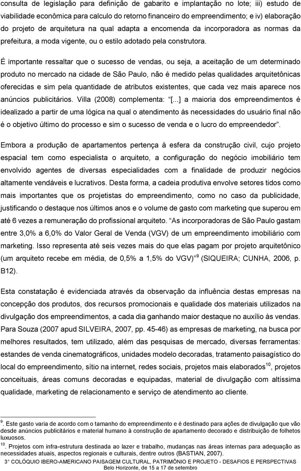 É importante ressaltar que o sucesso de vendas, ou seja, a aceitação de um determinado produto no mercado na cidade de São Paulo, não é medido pelas qualidades arquitetônicas oferecidas e sim pela