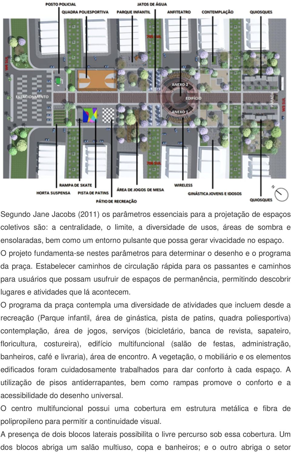 Estabelecer caminhos de circulação rápida para os passantes e caminhos para usuários que possam usufruir de espaços de permanência, permitindo descobrir lugares e atividades que lá acontecem.