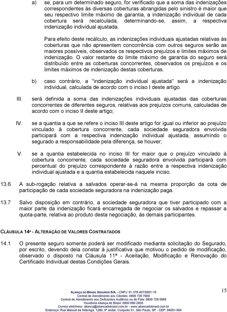 Para efeito deste recálculo, as indenizações individuais ajustadas relativas às coberturas que não apresentem concorrência com outros seguros serão as maiores possíveis, observados os respectivos