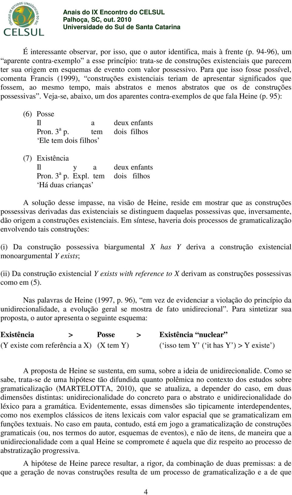 Para que isso fosse possível, comenta Francis (1999), construções existenciais teriam de apresentar significados que fossem, ao mesmo tempo, mais abstratos e menos abstratos que os de construções