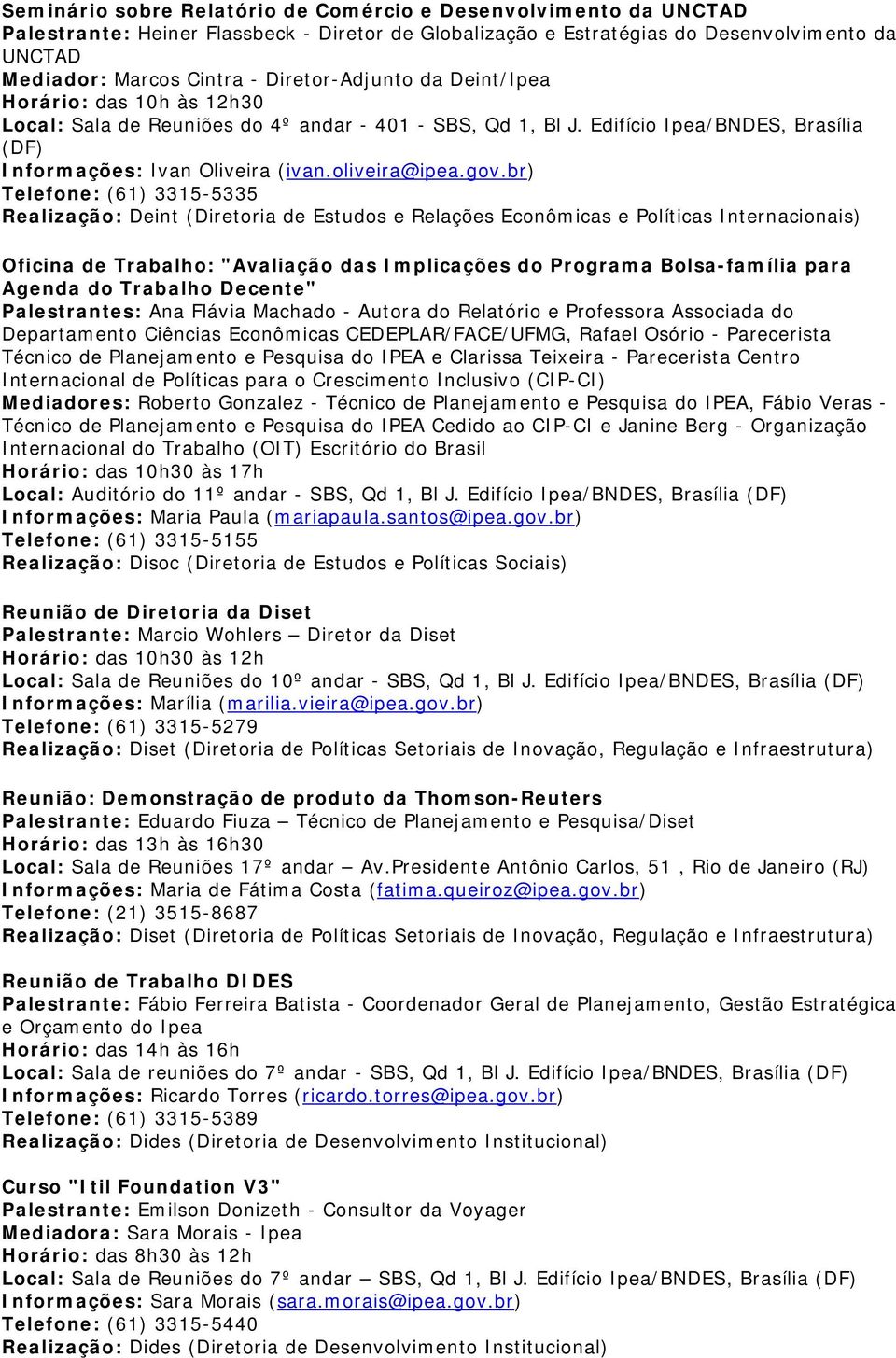 gov.br) Telefone: (61) 3315-5335 Realização: Deint (Diretoria de Estudos e Relações Econômicas e Políticas Internacionais) Oficina de Trabalho: "Avaliação das Implicações do Programa Bolsa-família