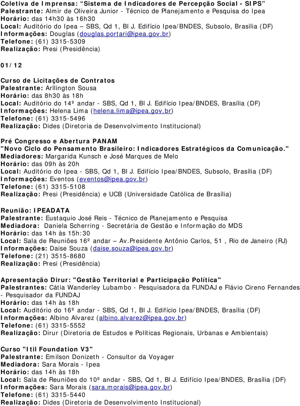 br) Telefone: (61) 3315-5309 01/12 Curso de Licitações de Contratos Palestrante: Arllington Sousa Horário: das 8h30 às 18h Local: Auditório do 14º andar - SBS, Qd 1, Bl J.