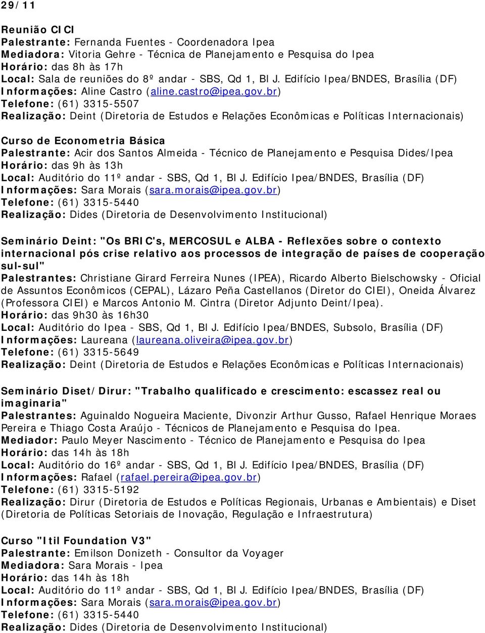 br) Telefone: (61) 3315-5507 Realização: Deint (Diretoria de Estudos e Relações Econômicas e Políticas Internacionais) Curso de Econometria Básica Palestrante: Acir dos Santos Almeida - Técnico de