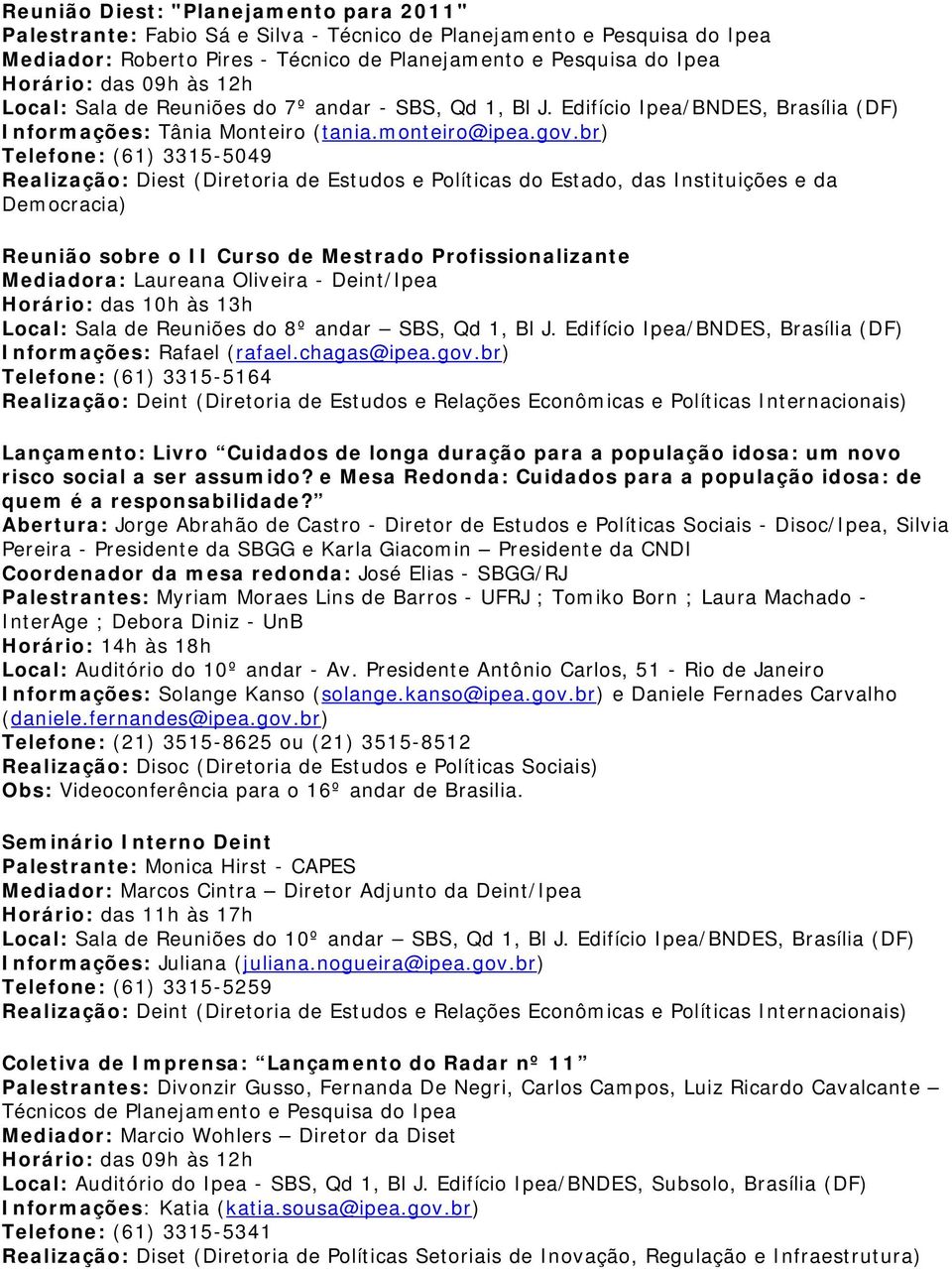 br) Telefone: (61) 3315-5049 Realização: Diest (Diretoria de Estudos e Políticas do Estado, das Instituições e da Democracia) Reunião sobre o II Curso de Mestrado Profissionalizante Mediadora: