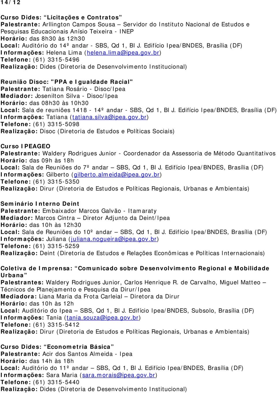 br) Telefone: (61) 3315-5496 Reunião Disoc: "PPA e Igualdade Racial" Palestrante: Tatiana Rosário - Disoc/Ipea Mediador: Josenilton Silva - Disoc/Ipea Horário: das 08h30 às 10h30 Local: Sala de