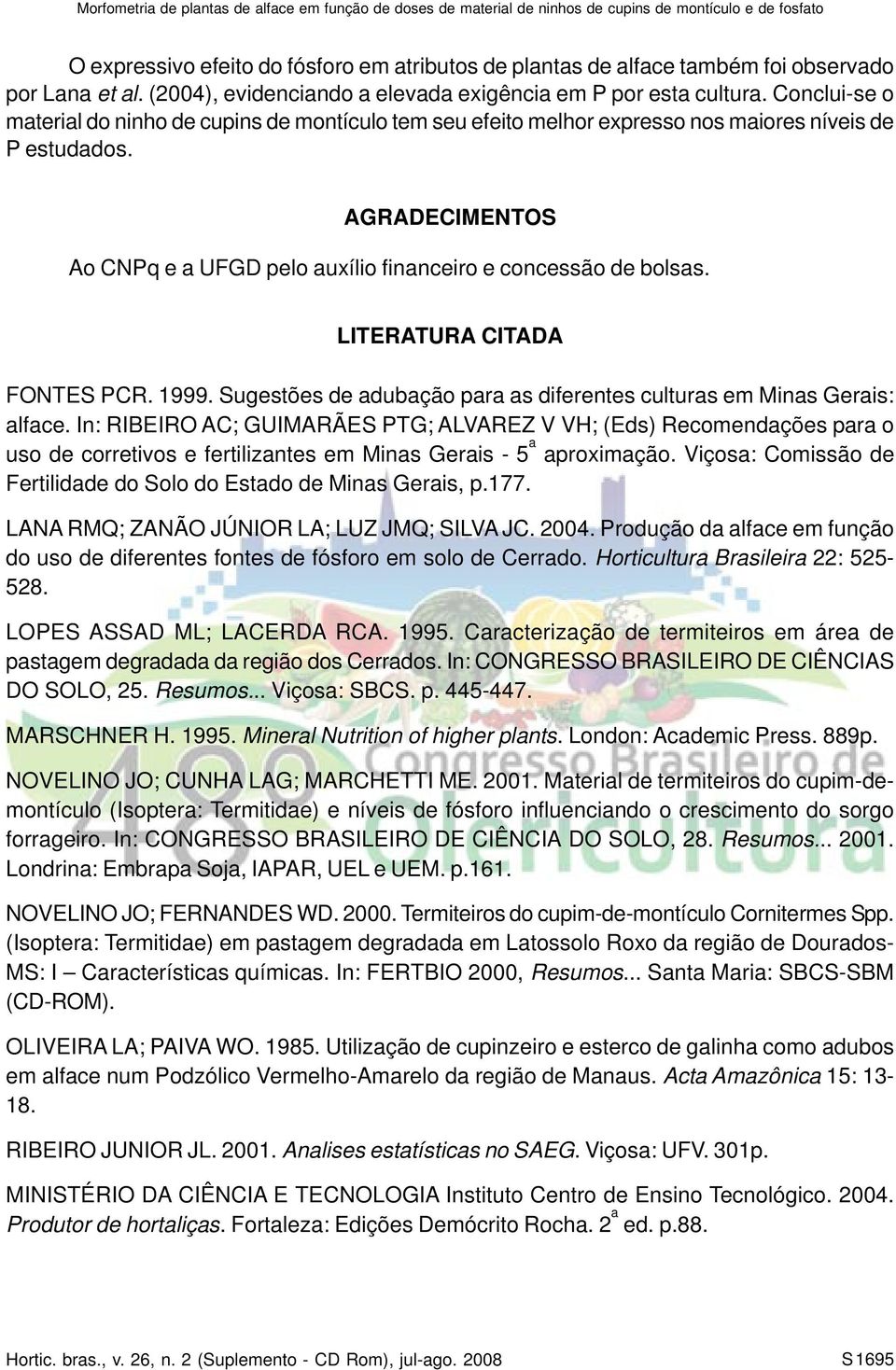 LITERATURA CITADA FONTES PCR. 1999. Sugestões de adubação para as diferentes culturas em Minas Gerais: alface.