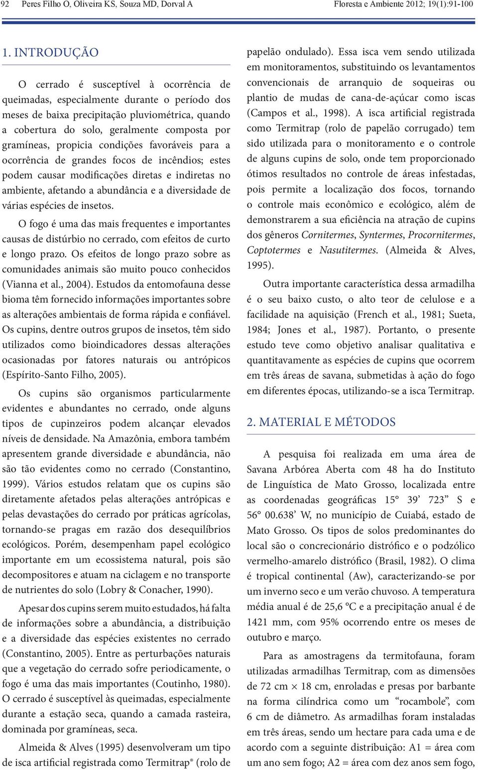 gramíneas, propicia condições favoráveis para a ocorrência de grandes focos de incêndios; estes podem causar modificações diretas e indiretas no ambiente, afetando a abundância e a diversidade de