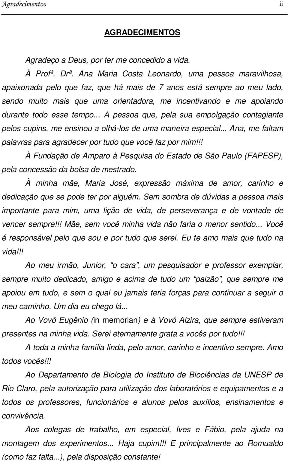 todo esse tempo... A pessoa que, pela sua empolgação contagiante pelos cupins, me ensinou a olhá-los de uma maneira especial... Ana, me faltam palavras para agradecer por tudo que você faz por mim!