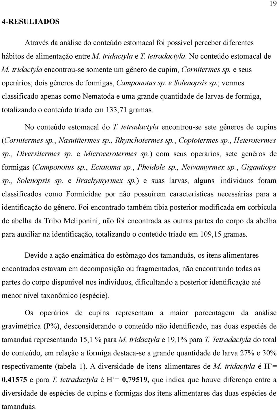 ; vermes classificado apenas como Nematoda e uma grande quantidade de larvas de formiga, totalizando o conteúdo triado em 133,71 gramas. No conteúdo estomacal do T.