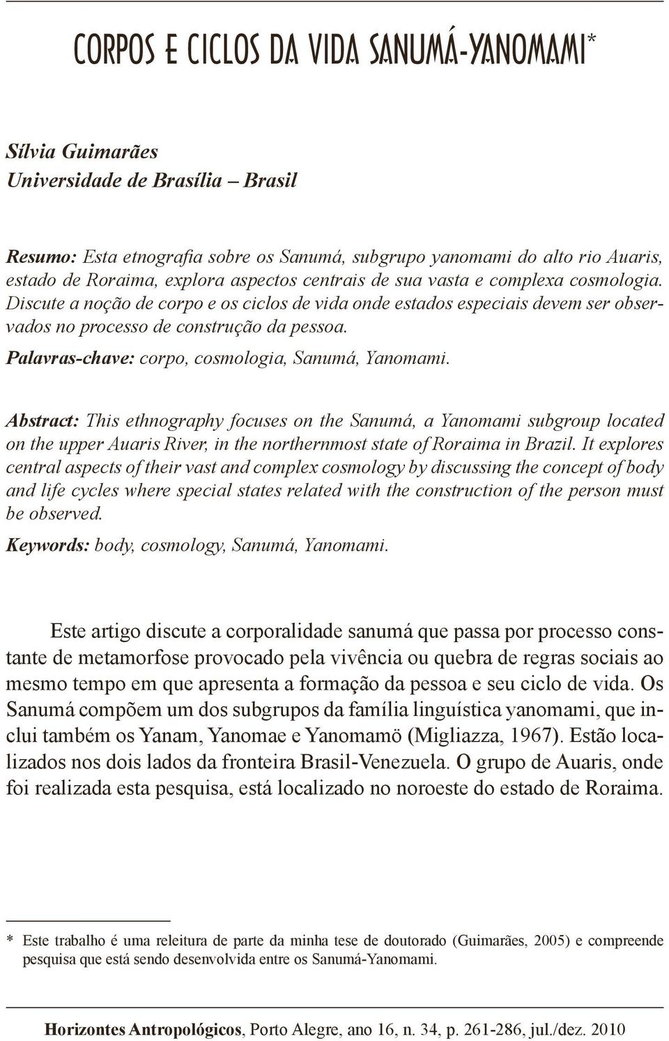 Discute a noção de corpo e os ciclos de vida onde estados especiais devem ser observados no processo de construção da pessoa. Palavras-chave: corpo, cosmologia, Sanumá, Yanomami.