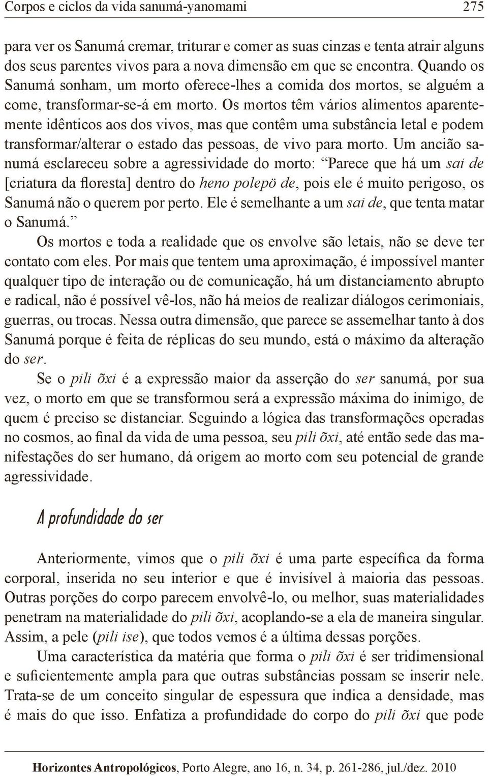 Os mortos têm vários alimentos aparentemente idênticos aos dos vivos, mas que contêm uma substância letal e podem transformar/alterar o estado das pessoas, de vivo para morto.